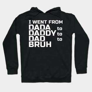 I went from Dada to Daddy to Dad to Bruh Hoodie